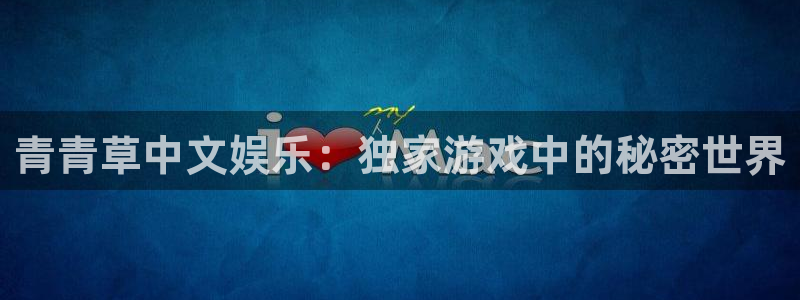 BB贝博艾弗森股份：青青草中文娱乐：独家游戏中的秘密世界