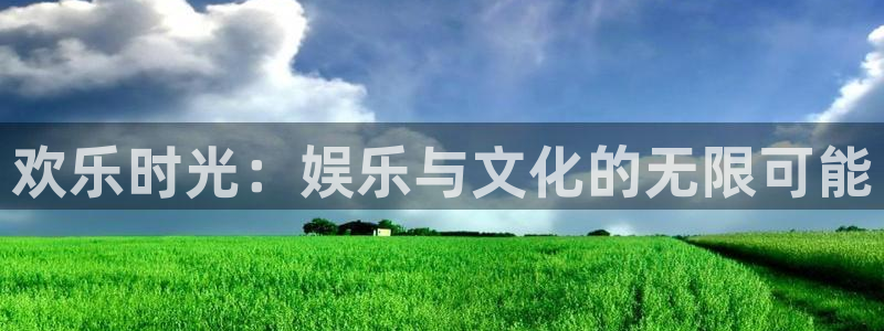 BB贝博艾弗森.ccm官网版：欢乐时光：娱乐与文化的无限可能
