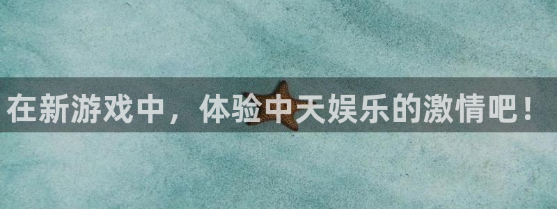 BB贝博艾弗森体育网页版入口：在新游戏中，体验中天娱乐的激情吧！