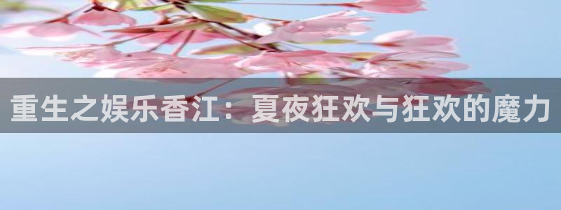 BB贝博艾弗森官网地址：重生之娱乐香江：夏夜狂欢与狂欢的魔力